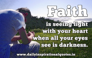 Faith Is Seeing Light With Your Heart When All Your Eyes See Is ...