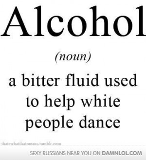 alcohol-a-bitter-fluid-used-to-help-white-people-dance-alcohol-quote ...