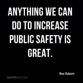Rex Osborn - Anything we can do to increase public safety is great.