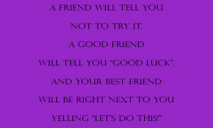 will tell you not to try it, a good friend will tell you good luck ...