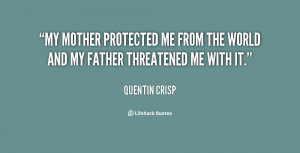 My mother protected me from the world and my father threatened me with ...