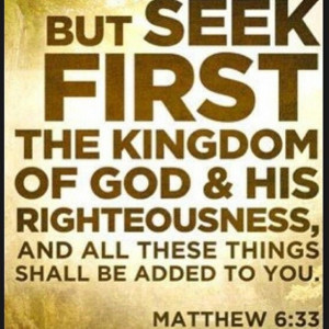 Seek first the kingdom of God and his righteousness