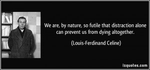 ... alone can prevent us from dying altogether. - Louis-Ferdinand Celine
