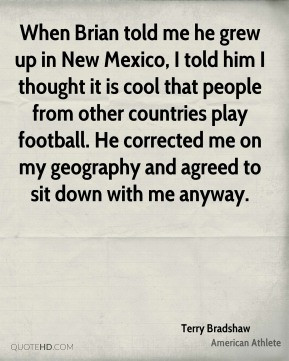 Terry Bradshaw - When Brian told me he grew up in New Mexico, I told ...