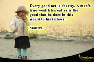 Every good act is charity. A man’s true wealth hereafter is the good ...