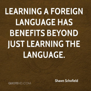 Learning a foreign language has benefits beyond just learning the ...