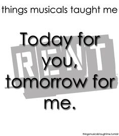 Things Musicals Taught Me: RENT Today for you, tomorrow for me.