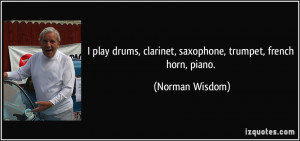 ... , clarinet, saxophone, trumpet, french horn, piano. - Norman Wisdom