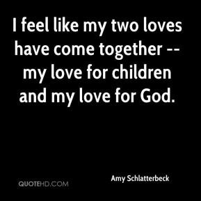 ... loves have come together -- my love for children and my love for God