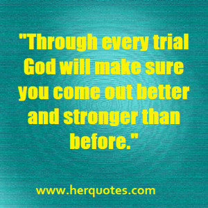 ... God will make sure you come out better and stronger than before