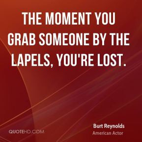 Burt Reynolds - The moment you grab someone by the lapels, you're lost ...