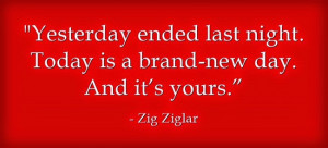 Zig Ziglar Quote: Yesterday Ended Last Night