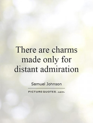 There are charms made only for distant admiration Picture Quote #1