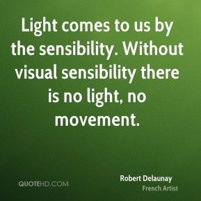 ... sensibility. Without visual sensibility there is no light, no movement