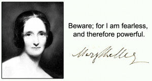 Beware; for I am fearless, and therefore powerful. – Mary Shelley