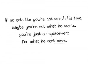 ... Not Worth His Time Maybe You’re Not What He Wants - Break Up Quote