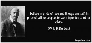 ... self so deep as to scorn injustice to other selves. - W. E. B. Du Bois