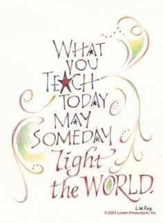 Teaching quote - L.W. Fox - What you teach today may someday light the ...