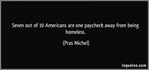 ... 10 Americans are one paycheck away from being homeless. - Pras Michel