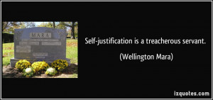 Self-justification is a treacherous servant. - Wellington Mara