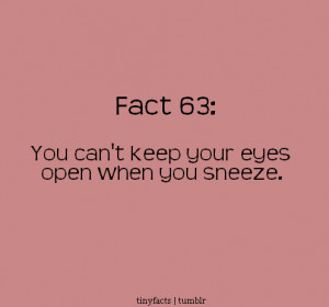 You can’t keep your eyes open when you sneeze. – Fact Quote