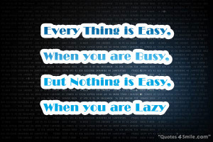 every thing is easy when you are busy but nothing is easy when you are ...