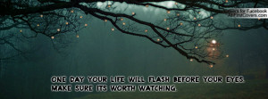 ... will flash before your eyes. make sure its worth watching. , Pictures