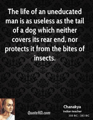 The life of an uneducated man is as useless as the tail of a dog which ...