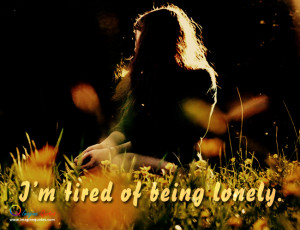 tired of being lonely Alone Quotes Life Quotes