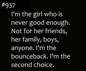 Im the girl who is never good enough not for her friends her family ...
