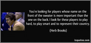 ... play hard, to play smart and to represent their country. - Herb Brooks