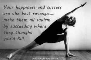 Your happiness and success are the best revenge...make them all squirm ...