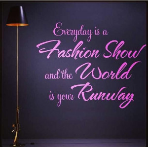 ... is a fashion show and the world is your runway! #Fashion #Quote