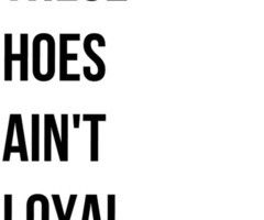 These Hoes Ain't Loyal! | via Tumblr