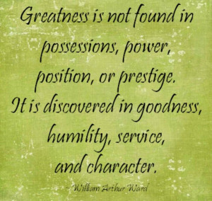 Greatness is not about materialistic things...analyze your character.