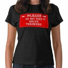 Discus Quotes for Shirts | Do Not Feed The Discus Throwers T Shirt ...