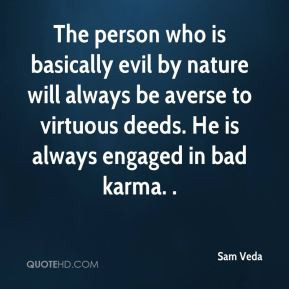 Sam Veda - The person who is basically evil by nature will always be ...