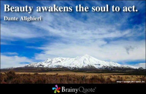 Beauty awakens the soul to act. - Dante Alighieri