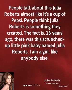 People talk about this Julia Roberts almost like it's a cup of Pepsi ...