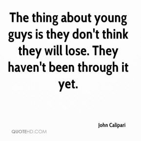 John Calipari - The thing about young guys is they don't think they ...