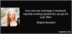 ... reproduction, you get the 'yuck' effect. - Brigitte Boisselier