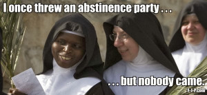 Funny Nun Abstinence Party Joke Picture - I once threw an abstinence ...