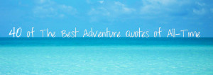 40-of-the-Best-Adventure-Quotes-of-All-Time.jpg