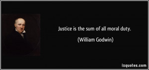 Justice is the sum of all moral duty. - William Godwin