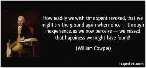How readily we wish time spent revoked, that we might try the ground ...