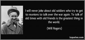 will never joke about old soldiers who try to get to reunions to ...