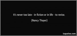 It's never too late - in fiction or in life - to revise. - Nancy ...