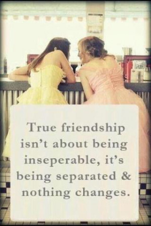 True friendship isn't about being inseperable, it's being separated ...