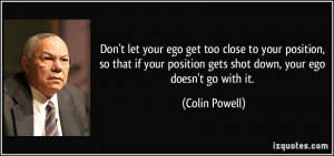 Don't let your ego get too close to your position, so that if your ...