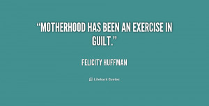 quote-Felicity-Huffman-motherhood-has-been-an-exercise-in-guilt-230411